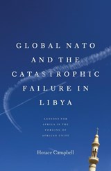 Global NATO and the Catastrophic Failure in Libya - Horace Campbell - 9780857491336