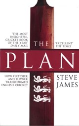 The Plan: How Fletcher and Flower Transformed English Cricket - Steve James - 9780857500861