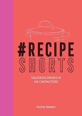 #RecipeShorts: Delicious dishes in 140 characters - Andrea Stewart - 9780857834218