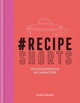 #RecipeShorts: Delicious dishes in 140 characters - Andrea Stewart - 9780857836694