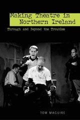 Making Theatre in Northern Ireland - Tom Maguire - 9780859897396