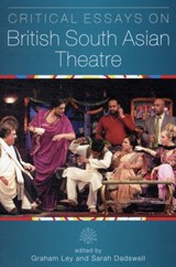 Critical Essays on British South Asian Theatre - Prof. Graham Ley ; Dr. Sarah Dadswell - 9780859898355