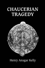Chaucerian Tragedy - Henry Ansgar Kelly - 9780859916042