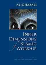 Inner Dimensions of Islamic Worship - Imam al-Ghazali - 9780860371250