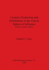 Ceramic Production and Distribution in the Chavin Sphere of Influence (North-Central Andes) - Isabelle C Druc - 9780860549642