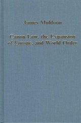 Canon Law, the Expansion of Europe, and World Order - JAMES (UNIVERSITY OF EXETER,  UK) Muldoon - 9780860786856