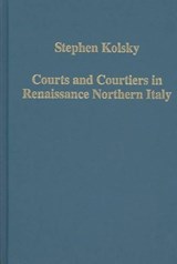 Courts and Courtiers in Renaissance Northern Italy - Stephen Kolsky - 9780860789291