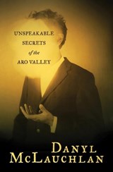 Unspeakable Secrets of the Aro Valley - Danyl McLauchlan - 9780864738844