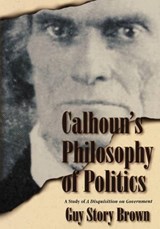 Calhoun's Philosohy of Politics - Guy Story Brown - 9780865546806