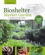 Bioshelter Market Garden - Darrell Frey - 9780865716780
