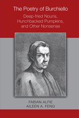 The Poetry of Burchiello: Deep-fried Nouns, Hunchbacked Pumpkins, and Other Nonsense - Fabian Alfie ; Aileen A. Feng - 9780866985505