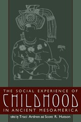 The Social Experience of Childhood in Ancient Mesoamerica - Traci Ardren ; Scott R. Hutson - 9780870818271