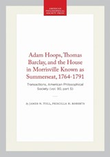 Adam Hoops, Thomas Barclay, and the House in Morrisville Known As Summerseat, 1764-1791 - ROBERTS,  Priscilla H. ; Tull, James N. - 9780871699053