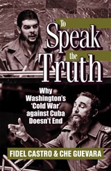 To Speak the Truth: Why Washington's 'cold War' Against Cuba Doesn't End - Ernesto Che Guevara - 9780873486330