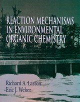 Reaction Mechanisms in Environmental Organic Chemistry - RICHARD A. (UNIVERSITY OF ILLINOIS,  Urbana Champ, Illinois, USA) Larson ; Eric J. (Environmental Research Laboratory, Athens, Georgia, USA) Weber - 9780873712583