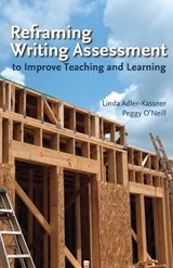 Reframing Writing Assessment to Improve Teaching and Learning - Linda Adler-Kassner ; Peggy O'Neill - 9780874217988