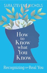 How to Know What You Know: Recognizing the Real You - Sara Stevens Nichols - 9780875169750