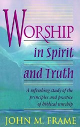 Worship in Spirit and Truth - FRAME,  John M. - 9780875522425