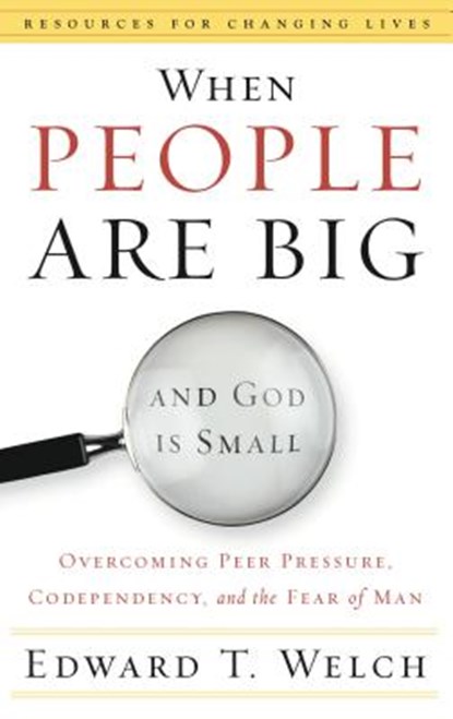 When People are Big and God is Small, E. Welch - Gebonden - 9780875526003
