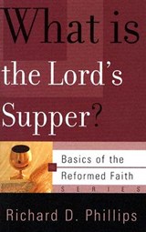 What is the Lord's Supper? - Richard D. Phillips - 9780875526478