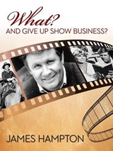 What? And Give Up Show Business? - James Hampton - 9780875657615