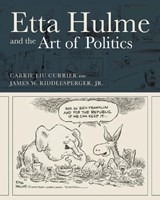 Etta Hulme and the Art of Politics - James W. Riddlesperger ; Carrie Liu Currier - 9780875659817