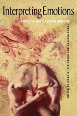 Interpreting Emotions in Russia and Eastern Europe - Mark D. Steinberg ; Valeria Sobol - 9780875806532