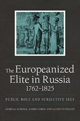 The Europeanized Elite in Russia, 1762–1825 - Andreas Schonle ; Andrei Zorin ; Alexei Evstratov - 9780875807478