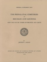 The Prepalatial Cemeteries at Mochlos and Gournia and the House Tombs of Bronze Age Crete - Jeffrey S. Soles - 9780876615249