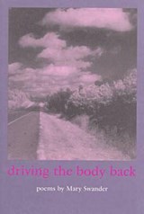 Driving the Body Back - SWANDER,  Mary - 9780877456520