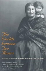 The Worlds Between Two Rivers - GRETCHEN M. BATAILLE ; DAVID M. GRADWOHL (PROFESSOR EMERITUS OF ANTHROPOLOGY,  Iowa State University, USA) ; Charles L.P. Silet - 9780877457008