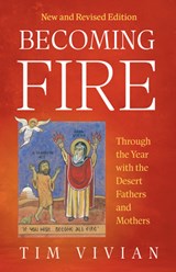 Becoming Fire: Through the Year with the Desert Fathers and Mothers; New and Revised Edition Volume 300 - Tim Vivian - 9780879073435