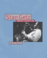Stan Getz: Nobody Else But Me - Dave Gelly - 9780879307295