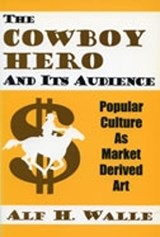 The Cowboy Hero and Its Audience - ALF H. WALLE (LECTURER IN MARKETING,  State University of New York, USA) - 9780879728120