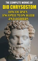 The Complete Works of Dio Chrysostom. Illustrated - Dio Chrysostom - 9780880011488