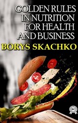 Golden rules in nutrition for health and business - Borys Skachko - 9780880049726