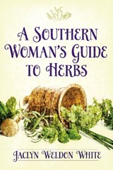 A Southern Woman's Guide to Herbs - Jaclyn Weldon White - 9780881464603