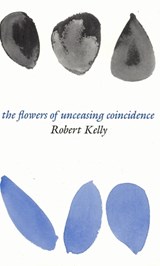 Flowers of Unceasing Coincidence - KELLY,  Robert - 9780882680545