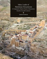 Sabas, Leader of Palestinian Monasticism: A Comparative Study in Eastern Monasticism, Fourth to Seventh Centuries - Joseph Patrich - 9780884024606