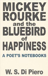 Mickey Rourke and the Bluebird of Happiness - A Poet's Notebooks - W. S. Di Piero - 9780887486241