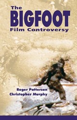 Bigfoot Film Controversy - Roger Patterson ; Chris Murphy - 9780888395818