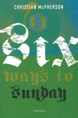 Six Ways to Sunday - Christian McPherson - 9780889712270