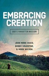Embracing Creation: God's Forgotten Mission - John Mark Hicks ; Bobby Valentine ; Mark Wilson - 9780891123361
