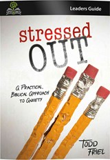 Stressed Out (Leader Guide): A Practical, Biblical Approach to Anxiety - Todd Friel - 9780892217465