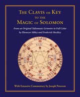 Clavis or Key to the Magic of Solomon: From an Original Talismanic Grimoire in Full Color by Ebenezer Sibley and Frederick Hockley - Joseph H. Peterson - 9780892541591