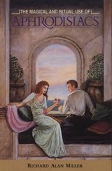 The Magical and Ritual Use of Aphrodisiacs - Richard Alan Miller - 9780892814022