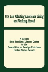 U. S. Law Affecting Americans Living and Working Abroad - CARTER,  President Jimmy (Miller Center of Public Affairs) ; United States Senate - 9780894991233