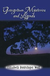 Georgetown Mysteries and Legends - Elizabeth Huntsinger Wolf - 9780895873408