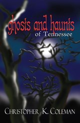 Ghosts and Haunts of Tennessee - Christopher K. Coleman - 9780895873897