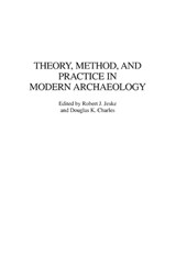 Theory, Method, and Practice in Modern Archaeology - Robert J. Jeske ; Douglas K. Charles - 9780897897488
